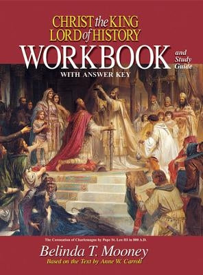Christ the King Lord of History: Workbook and Study Guide with Answer Key by Mooney, Belinda