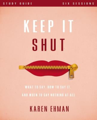 Keep It Shut Study Guide: What to Say, How to Say It, and When to Say Nothing at All by Ehman, Karen