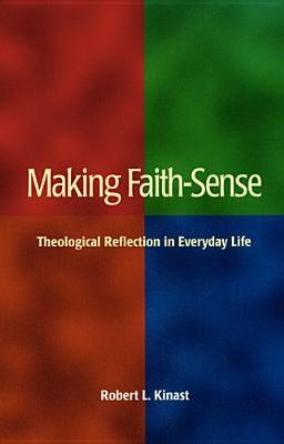 Making Faith-Sense: Theological Reflection in Everyday Life by Kinast, Robert L.