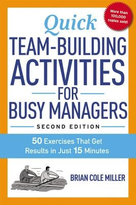 Quick Team-Building Activities for Busy Managers: 50 Exercises That Get Results in Just 15 Minutes by Miller, Brian